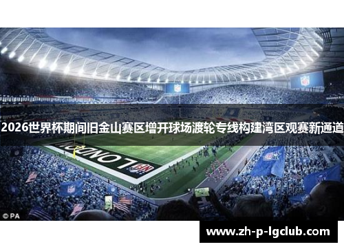 2026世界杯期间旧金山赛区增开球场渡轮专线构建湾区观赛新通道