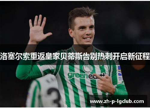 洛塞尔索重返皇家贝蒂斯告别热刺开启新征程 洛塞尔索重返皇家贝蒂斯告别热刺开启新征程