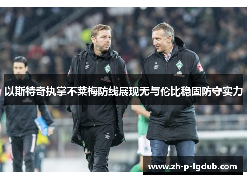 以斯特奇执掌不莱梅防线展现无与伦比稳固防守实力 以斯特奇执掌不莱梅防线展现无与伦比稳固防守实力