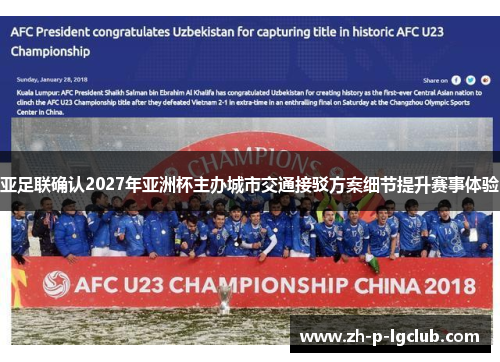 亚足联确认2027年亚洲杯主办城市交通接驳方案细节提升赛事体验 亚足联确认2027年亚洲杯主办城市交通接驳方案细节提升赛事体验