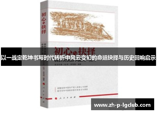 以一战定乾坤书写时代转折中风云变幻的命运抉择与历史回响启示 以一战定乾坤书写时代转折中风云变幻的命运抉择与历史回响启示
